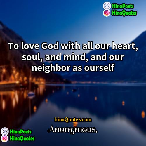 Anonymous Quotes | To love God with all our heart,
